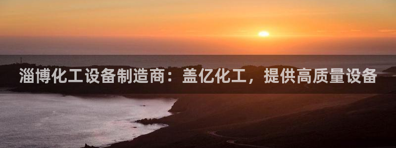 天辰平台话 411O31 平台：淄博化工设备制造商