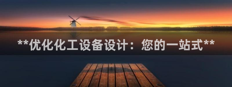 天辰平台注册登录地址在哪里改：**优化化工设备设计